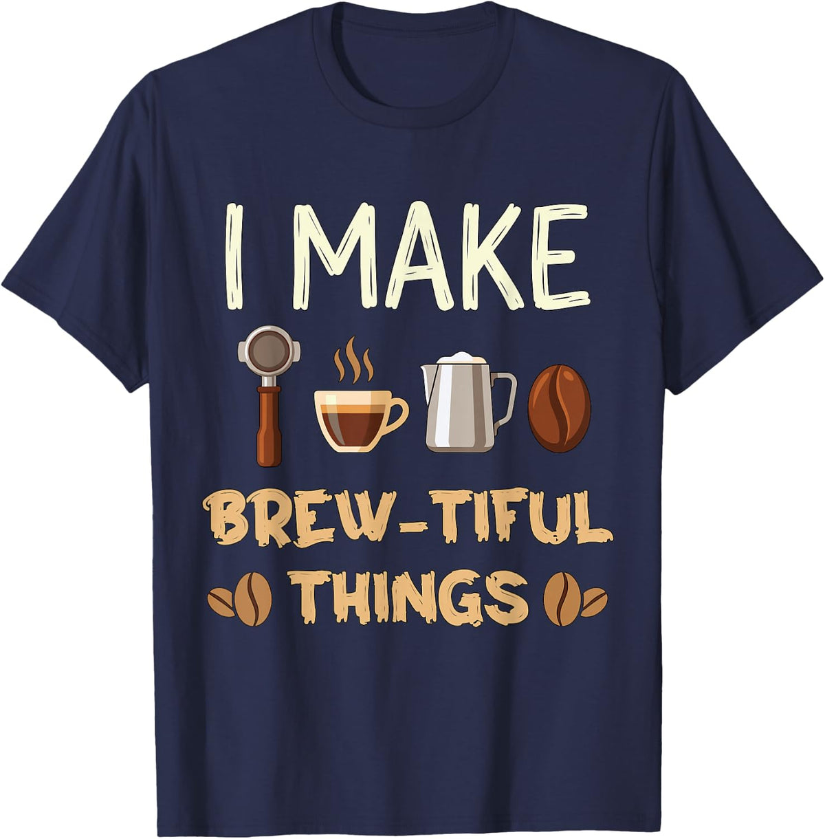 I Make Brew-Tiful Things Funny Barista Coffee Brewing Pun T-Shirt