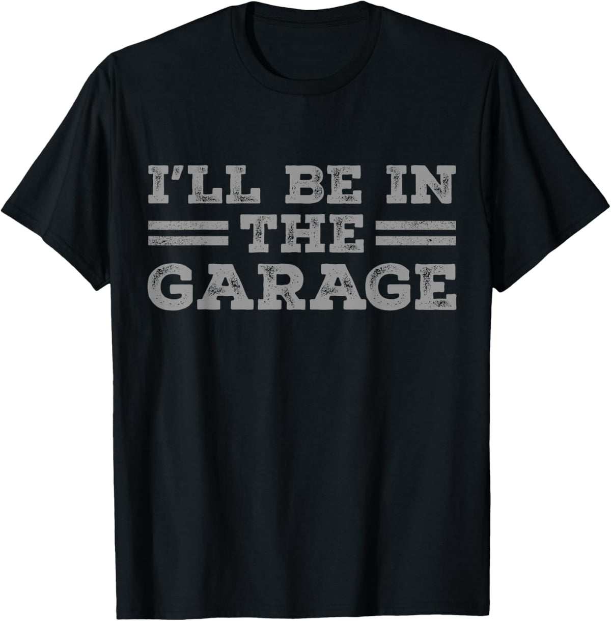 I'll Be In The Garage Men Father's Day Dad Grandpa T-Shirt