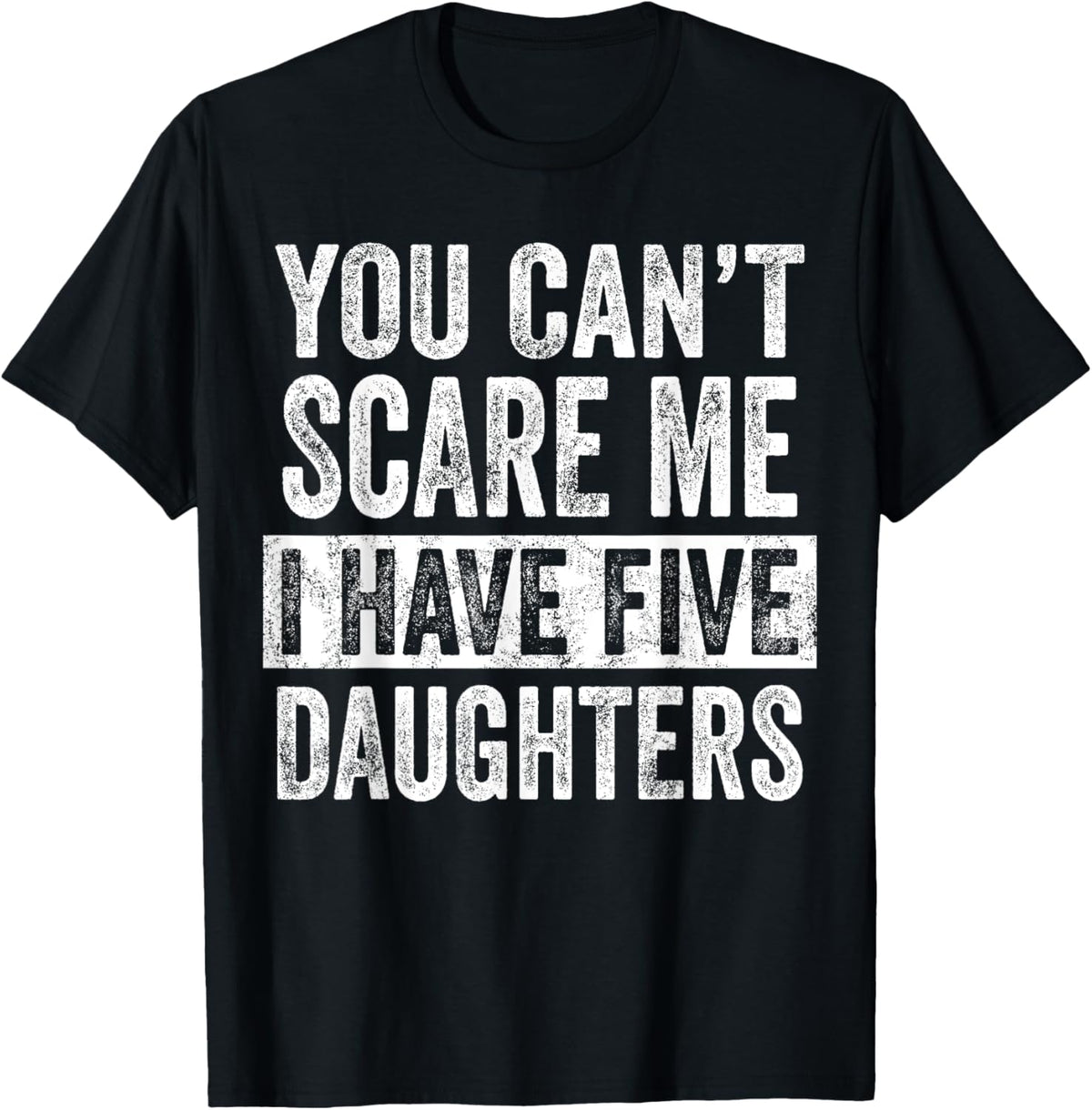 You Can't Scare Me I Have Five Daughters, Funny Mom Dad Joke T-Shirt