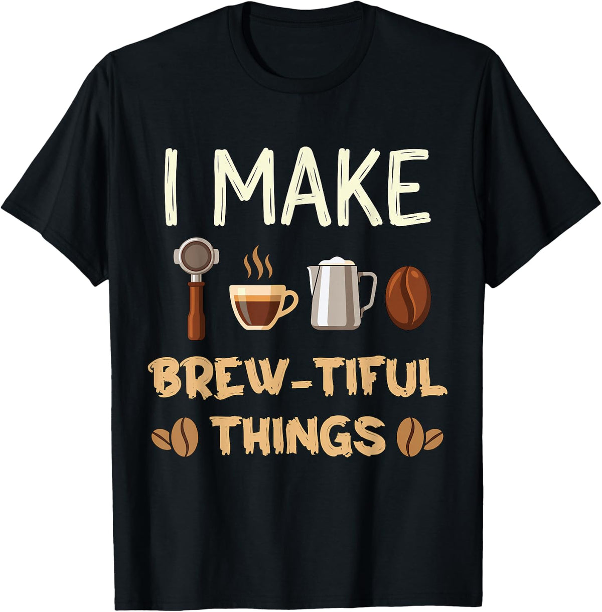 I Make Brew-Tiful Things Funny Barista Coffee Brewing Pun T-Shirt